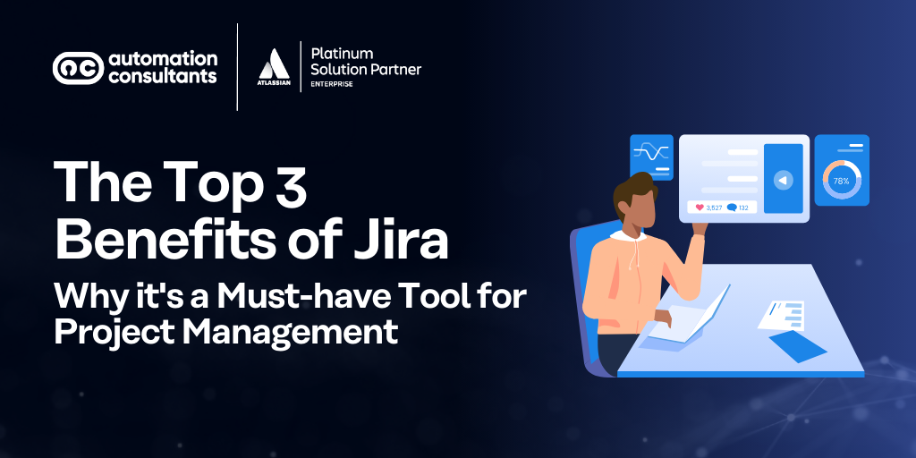 The Top 3 Benefits of Jira: Why it’s a Must-have Tool for Project Management 